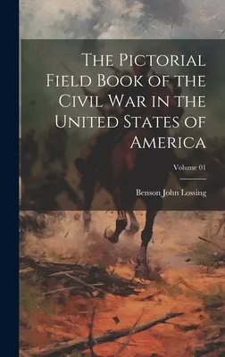 Obrázková poľná kniha o občianskej vojne v Spojených štátoch amerických; zväzok 01 - The Pictorial Field Book of the Civil War in the United States of America; Volume 01