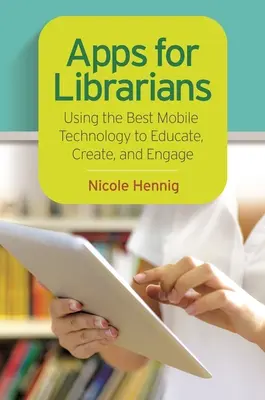 Aplikácie pre knihovníkov: Používanie najlepších mobilných technológií na vzdelávanie, tvorbu a zapájanie - Apps for Librarians: Using the Best Mobile Technology to Educate, Create, and Engage