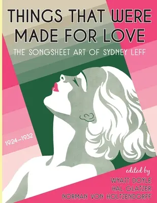 Veci, ktoré boli stvorené pre lásku: Songsheet Art of Sydney Leff 1924-1932: The Songsheet Art of Sydney Leff 1924-1932 - Things That Were Made for Love: The Songsheet Art of Sydney Leff 1924-1932