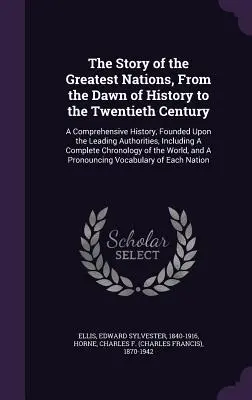 Príbeh najväčších národov od úsvitu dejín po dvadsiate storočie: A Comprehensive History, Founded Upon Leading Authorities, I - The Story of the Greatest Nations, From the Dawn of History to the Twentieth Century: A Comprehensive History, Founded Upon the Leading Authorities, I