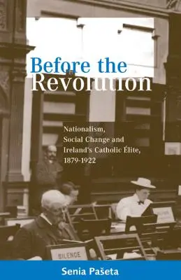 Pred revolúciou: Nationalism, Social Change and Ireland's Catholic Elite, 1879-1922 - Before the Revolution: Nationalism, Social Change and Ireland's Catholic Elite, 1879-1922