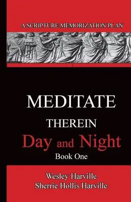 Rozjímaj o tom dňom i nocou Kniha 1: Plán zapamätávania si Písma - Meditate Therein Day And Night Book 1: A Scripture Memorization Plan