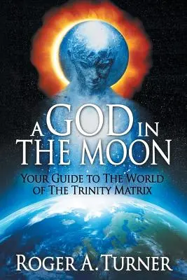 Boh na Mesiaci: Váš sprievodca svetom trojičného matrixu - A God in the Moon: Your Guide to the World of the Trinity Matrix