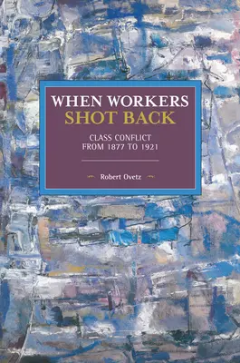 Keď robotníci strieľali späť: Triedny konflikt v rokoch 1877 až 1921 - When Workers Shot Back: Class Conflict from 1877 to 1921