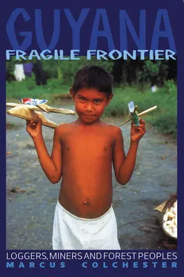 Guyana: Krehká hranica: Guyanská Guyana: výprava: drevorubači, baníci a lesní ľudia - Guyana: Fragile Frontier: Loggers, Miners and Forest People