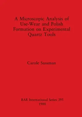 Mikroskopická analýza opotrebovania a tvorby lesku na experimentálnych kremenných nástrojoch - A Microscopic Analysis of Use-Wear and Polish Formation on Experimental Quartz Tools