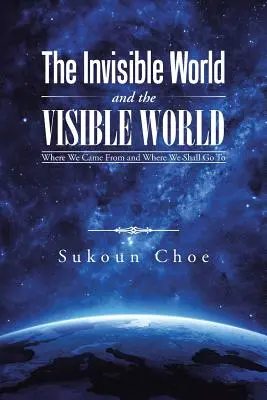 Neviditeľný svet a viditeľný svet: Odkiaľ sme prišli a kam pôjdeme - The Invisible World and the Visible World: Where We Came From and Where We Shall Go To