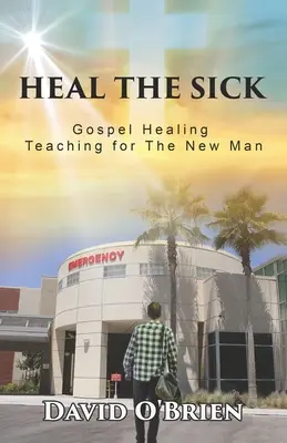 Uzdrav chorých: evanjeliové učenie o uzdravovaní pre nového človeka - Heal The Sick: Gospel Healing Teaching for the New Man