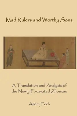 Šialení vládcovia a dôstojní synovia: Preklad a analýza novoobjavenej knihy Zhouxun - Mad Rulers and Worthy Sons: A Translation and Analysis of the Newly Excavated Zhouxun