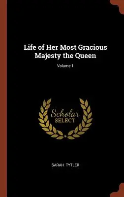 Život Jej Najmilostivejšieho Veličenstva kráľovnej; 1. zväzok - Life of Her Most Gracious Majesty the Queen; Volume 1
