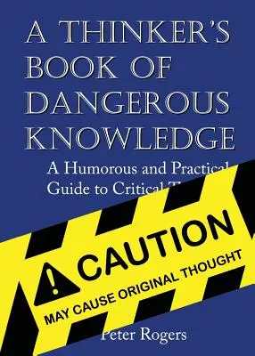Kniha nebezpečných vedomostí pre mysliteľa: Vtipný a praktický sprievodca kritickým myslením - A Thinker's Book of Dangerous Knowledge: A Humorous and Practical Guide to Critical Thinking