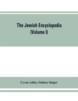 Židovská encyklopédia: opisný záznam dejín, náboženstva, literatúry a zvykov židovského národa od najstarších čias po - The Jewish encyclopedia: a descriptive record of the history, religion, literature, and customs of the Jewish people from the earliest times to