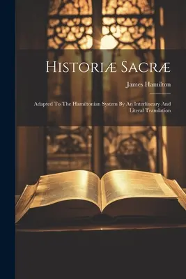 Histori Sacr: Prispôsobené Hamiltonovmu systému interlineárnym a doslovným prekladom - Histori Sacr: Adapted To The Hamiltonian System By An Interlineary And Literal Translation
