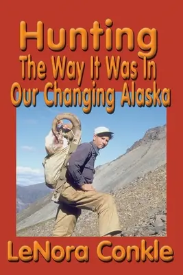 Lov, aký bol: Ako to bolo na našej meniacej sa Aljaške - Hunting the Way it Was: The Way It Was In Our Changing Alaska
