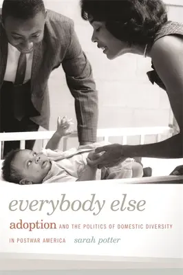 Všetci ostatní: Adopcia a politika domácej rozmanitosti v povojnovej Amerike - Everybody Else: Adoption and the Politics of Domestic Diversity in Postwar America