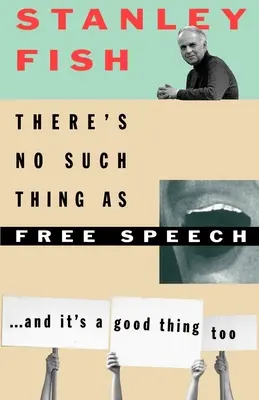 Sloboda prejavu neexistuje: A je to aj dobre - There's No Such Thing as Free Speech: And It's a Good Thing, Too
