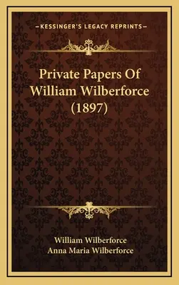 Súkromné dokumenty Williama Wilberforcea (1897) - Private Papers Of William Wilberforce (1897)