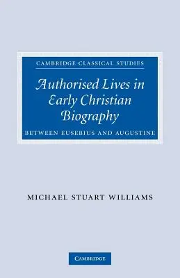 Autorizované životy v ranokresťanskej biografii: Medzi Eusébiom a Augustínom - Authorised Lives in Early Christian Biography: Between Eusebius and Augustine