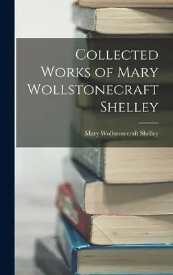 Súborné dielo Mary Wollstonecraft Shelleyovej - Collected Works of Mary Wollstonecraft Shelley