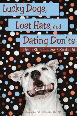 Šťastní psi, stratené klobúky a zákaz randenia: Hi-Lo príbehy o skutočnom živote - Lucky Dogs, Lost Hats, and Dating Don'ts: Hi-Lo Stories about Real Life