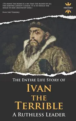 Ivan Hrozný: Bezohľadný vodca. Celý životný príbeh - Ivan the Terrible: A Ruthless Leader. The Entire Life Story
