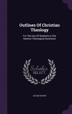 Náčrt kresťanskej teológie: Pre potreby študentov teologického inštitútu v Newtone - Outlines Of Christian Theology: For The Use Of Students In The Newton Theological Institution
