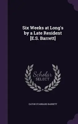 Šesť týždňov v Long's od neskorého rezidenta [E.S. Barrett] - Six Weeks at Long's by a Late Resident [E.S. Barrett]