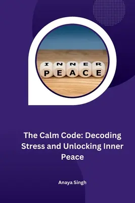 The Calm Code (Kód pokoja): Kódovanie stresu a odomknutie vnútorného pokoja - The Calm Code: Decoding Stress and Unlocking Inner Peace