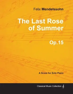 Posledná letná ruža op. 15 - pre sólový klavír (1827) - The Last Rose of Summer Op.15 - For Solo Piano (1827)