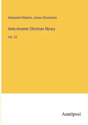 Anticentská kresťanská knižnica: 22. zväzok - Ante-nicente Christian library: Vol. 22