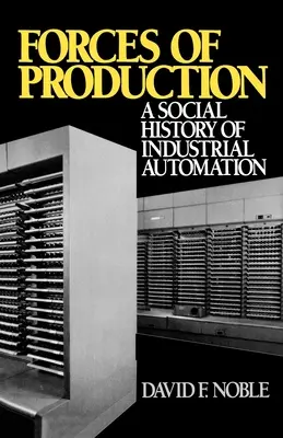 Výrobné sily: Sociálne dejiny priemyselnej automatizácie - Forces of Production: A Social History of Industrial Automation