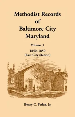 Metodické záznamy mesta Baltimore, Maryland: (East City Station), 3. zväzok, 1840-1850 - Methodist Records of Baltimore City, Maryland: Volume 3, 1840-1850 (East City Station)
