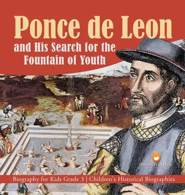 Ponce de Leon a jeho hľadanie prameňa mladosti Biografia pre deti 3. ročník Detské historické biografie - Ponce de Leon and His Search for the Fountain of Youth Biography for Kids Grade 3 Children's Historical Biographies