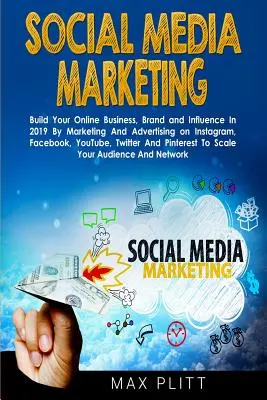Marketing v sociálnych médiách: V roku 2019 budujte svoje online podnikanie, značku a vplyv prostredníctvom marketingu a reklamy na Instagrame, Facebooku a YouTube, - Social Media Marketing: Build Your Online Business, Brand and Influence In 2019 By Marketing And Advertising on Instagram, Facebook, YouTube,