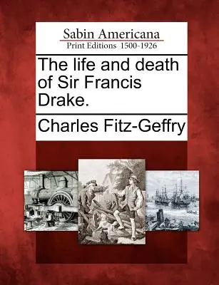Život a smrť sira Francisa Drakea. - The Life and Death of Sir Francis Drake.
