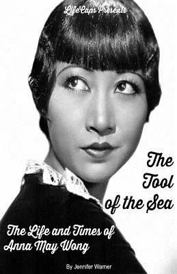 Nástroj mora: Život a doba Anny May Wong - The Tool of the Sea: The Life and Times of Anna May Wong