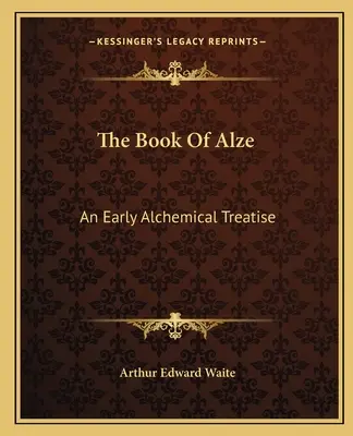 Kniha Alze: Alze: Raný alchymistický traktát - The Book Of Alze: An Early Alchemical Treatise