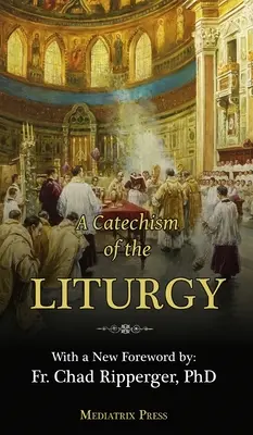 Katechizmus liturgie: Na použitie pri tradičnej latinskej omši - A Catechism of the Liturgy: For use with the Traditional Latin Mass