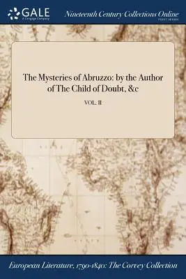 Záhady Abruzza: od autora knihy Dieťa pochybností a pod. II - The Mysteries of Abruzzo: by the Author of The Child of Doubt, &c; VOL. II