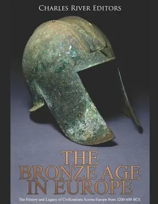 Doba bronzová v Európe: História a dedičstvo civilizácií v Európe v období 3200-600 rokov pred naším letopočtom - The Bronze Age in Europe: The History and Legacy of Civilizations Across Europe from 3200-600 BCE