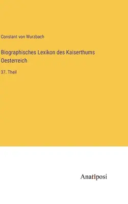 Biografický slovník Rakúskej ríše: 37. časť - Biographisches Lexikon des Kaiserthums Oesterreich: 37. Theil