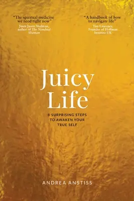 Šťavnatý život: 8 prekvapivých krokov na prebudenie vášho pravého ja - Juicy Life: 8 Surprising Steps to Awaken Your True Self