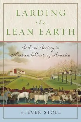 Larding the Lean Earth: Pôda a spoločnosť v Amerike devätnásteho storočia - Larding the Lean Earth: Soil and Society in Nineteenth-Century America