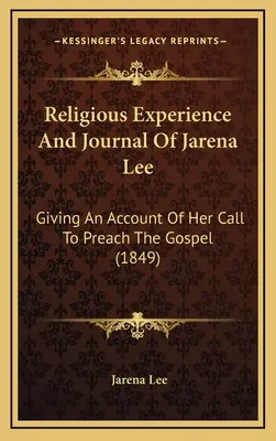 Náboženská skúsenosť a denník Jareny Leeovej: správa o jej povolaní kázať evanjelium (1849) - Religious Experience And Journal Of Jarena Lee: Giving An Account Of Her Call To Preach The Gospel (1849)