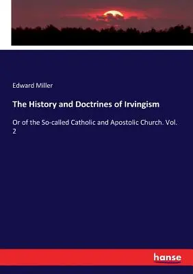 Dejiny a doktríny irvingizmu: alebo takzvanej katolíckej a apoštolskej cirkvi. 2. zväzok - The History and Doctrines of Irvingism: Or of the So-called Catholic and Apostolic Church. Vol. 2