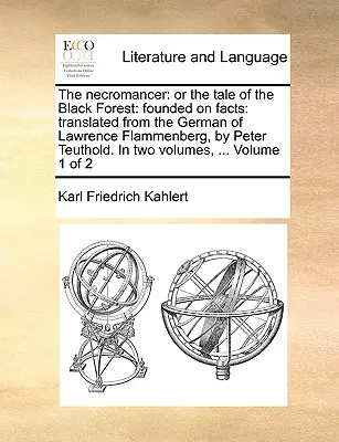 Nekromant: Príbeh o Čiernom lese: O Čiernom lese, ktorý sa zakladá na faktoch: Preklad z nemčiny Lawrenca Flammenberga v dvoch zväzkoch, - The Necromancer: Or the Tale of the Black Forest: Founded on Facts: Translated from the German of Lawrence Flammenberg, in Two Volumes,