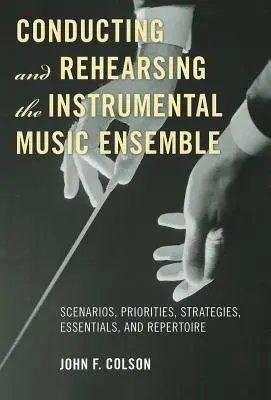 Dirigovanie a nácvik inštrumentálneho hudobného súboru: a repertoár: scenáre, priority, stratégie, základné veci a repertoár - Conducting and Rehearsing the Instrumental Music Ensemble: Scenarios, Priorities, Strategies, Essentials, and Repertoire