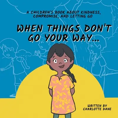 Keď sa ti nedarí... Detská kniha o láskavosti, kompromisoch a odpúšťaní - When Things Don't Go Your Way... A Children's Book About Kindness, Compromise, and Letting Go