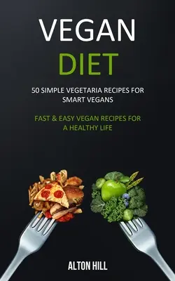 Vegánska strava: 50 jednoduchých vegetariánskych receptov pre šikovných vegánov (Rýchle a jednoduché vegánske recepty pre zdravý život) - Vegan Diet: 50 Simple Vegetarian Recipes for Smart Vegans (Fast & Easy Vegan Recipes For a Healthy Life)
