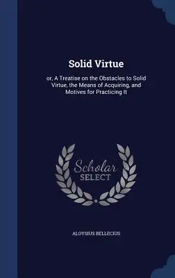 Pevná cnosť: alebo pojednanie o prekážkach pevnej cnosti, prostriedkoch jej získania a motívoch jej praktizovania - Solid Virtue: or, A Treatise on the Obstacles to Solid Virtue, the Means of Acquiring, and Motives for Practicing It